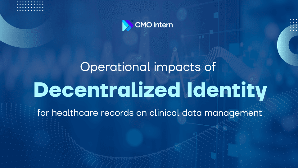 Operational impacts of Decentralized Identity for healthcare records on clinical data management