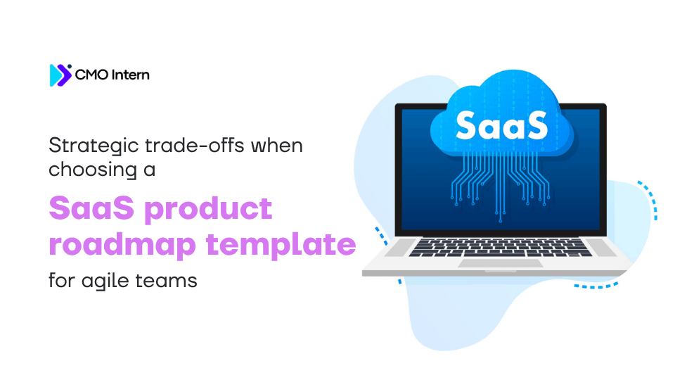 Strategic trade-offs when choosing a SaaS product roadmap template for agile teams