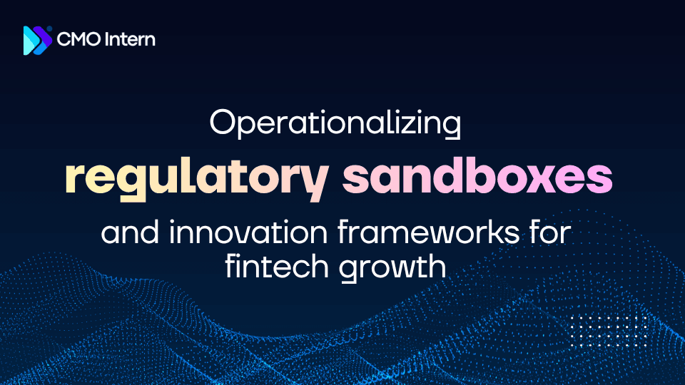 Operationalizing regulatory sandboxes and innovation frameworks for fintech growth