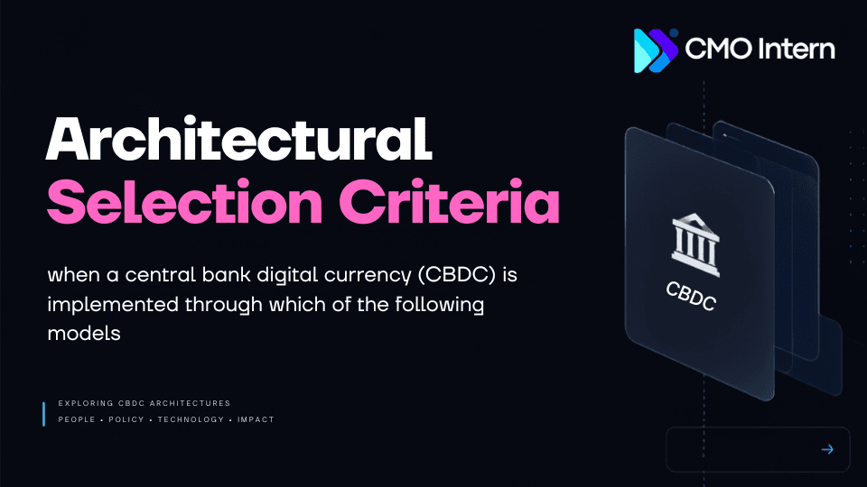 Architectural selection criteria when a central bank digital currency cbdc is implemented through which of the following models
